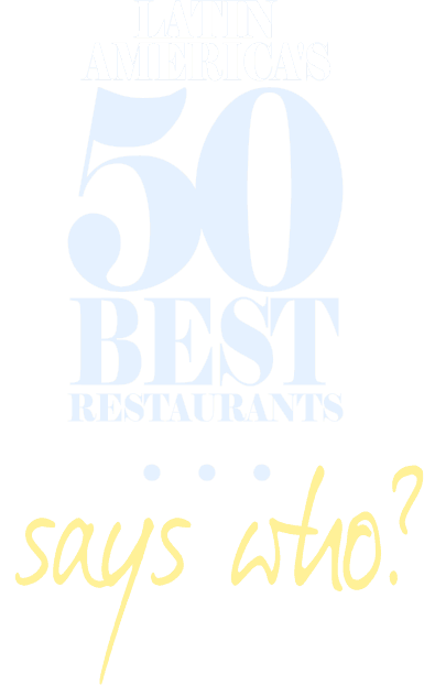 The World's 50 Best Restaurants Latin America Says who?